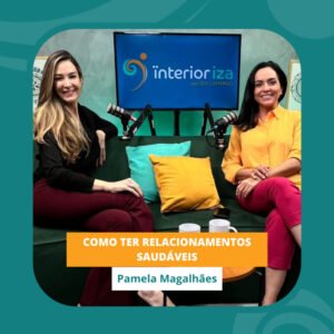 InteriorIza 33: Como ter relacionamentos saudáveis- Ïnterior Iza