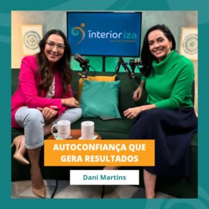 InteriorIza 37: Vender é uma arte que exige autoconfiança e técnica – Dani martins – ÏnteriorIza Ep 37