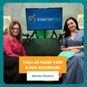 InteriorIza 42: A ansiedade pode ser boa? Blenda Oliveira – EP 42 – ÏnteriorIza
