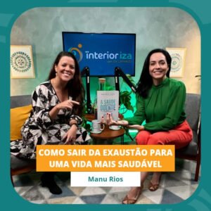 InteriorIza 52: Como sair da exaustão para uma vida mais saudável – Manu Rios – EP52 – Ïnterioriza