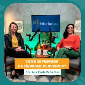 InteriorIza 53: Como funciona a prevenção da Síndrome de Burnout – Dra. Ana Paula Peña Dias – EP 53 – Ïnterioriza
