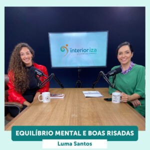 InteriorIza 21: Luma Santos: Equilíbrio Mental e Boas Risadas – EP 21 – Ïnterioriza 2ºTemporada
