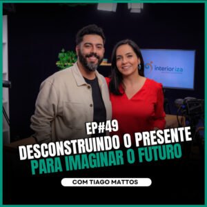 InteriorIza 49: Inspirando visões de futuros com Tiago Mattos no Ïnterioriza #49
