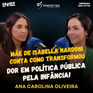 InteriorIza 152: Mãe de Isabella Nardoni conta como transformou dor em política pública pela infância!