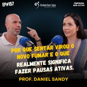 InteriorIza 157: Por que sentar virou o novo fumar e o que realmente significa fazer pausas ativas.