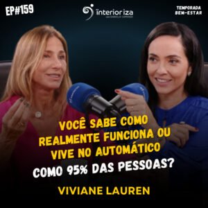 InteriorIza 159: Você sabe como realmente funciona ou vive no automático como 95% das pessoas?